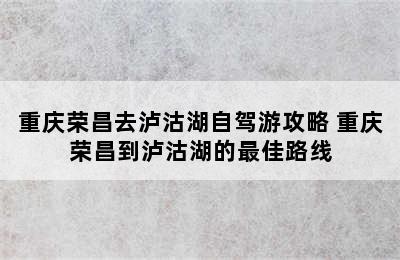 重庆荣昌去泸沽湖自驾游攻略 重庆荣昌到泸沽湖的最佳路线